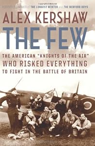 The Few: The American "Knights of the Air" Who Risked Everything to Fight in the Battle of Britain