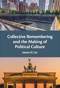 Collective Remembering and the Making of Political Culture by James H. Liu