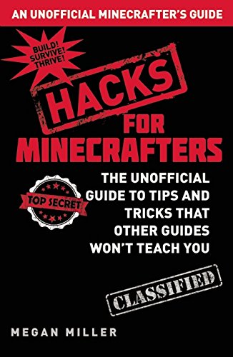 Hacks for Minecrafters: The Unofficial Guide to Tips and Tricks That Other Guides Won't Teach You by Megan Miller