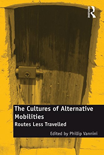 The Cultures of Alternative Mobilities: Routes Less Travelled by Phillip Vannini