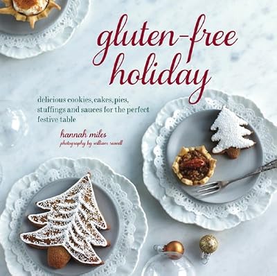 Gluten-Free Holiday: Delicious Cookies, Cakes, Pies, Stuffings and Sauces for the Perfect Festive Table