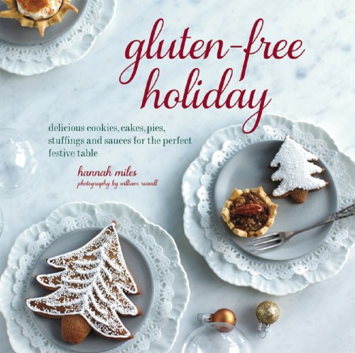 Gluten-Free Holiday: Delicious Cookies, Cakes, Pies, Stuffings and Sauces for the Perfect Festive Table by Hannah Miles  ,