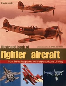 Illustrated Book of Fighter Aircraft: From The Earliest Planes To The Supersonic Jets Of Today, Featuring Images Forom The Imperial War Museum