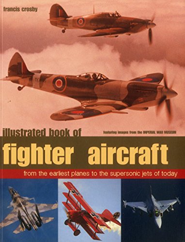 Illustrated Book of Fighter Aircraft: From The Earliest Planes To The Supersonic Jets Of Today, Featuring Images Forom The Imperial War Museum by Francis Crosby