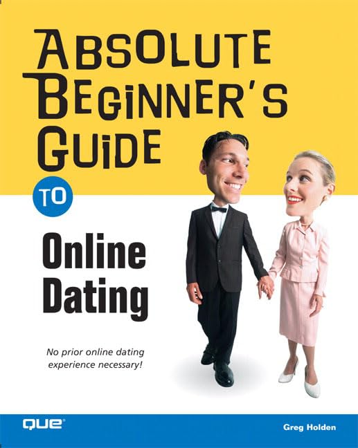 Absolute Beginner's Guide To Online Dating by Greg Holden