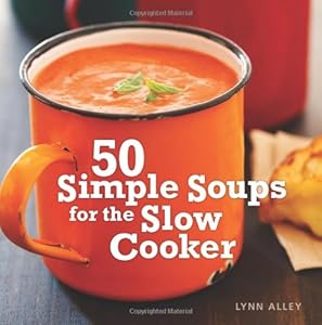 50 Simple Soups for the Slow Cooker by Lynn Alley
