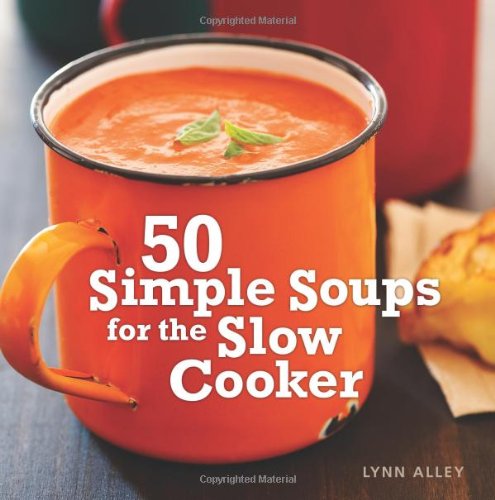50 Simple Soups for the Slow Cooker by Lynn Alley