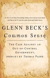 Glenn Beck's Common Sense: The Case Against an Out-Of-Control Government, Inspired by Thomas Paine
