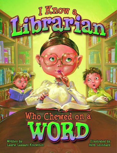 I Know a Librarian Who Chewed on a Word by Laurie Lazzaro Knowlton