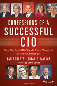 Confessions of a Successful CIO: How the Best CIOs Tackle Their Toughest Business Challenges