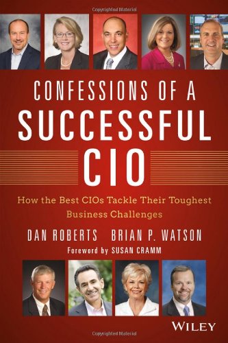 Confessions of a Successful CIO: How the Best CIOs Tackle Their Toughest Business Challenges by Dan Roberts