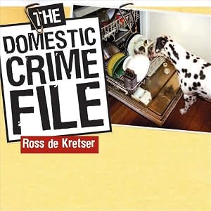 Domestic Crime File by Ross De Kretser