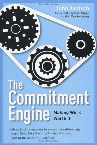The Commitment Engine: Making Work Worth It by John Jantsch
