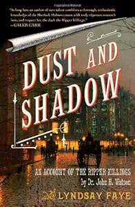 Dust and Shadow: An Account of the Ripper Killings by Dr. John H. Watson