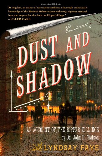 Dust and Shadow: An Account of the Ripper Killings by Dr. John H. Watson by Lyndsay Faye