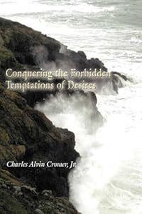 Conquering the Forbidden Temptations of Desires by Charles Alvin Cromer Jr.