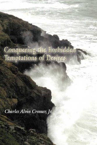Conquering the Forbidden Temptations of Desires by Charles Alvin Cromer Jr.