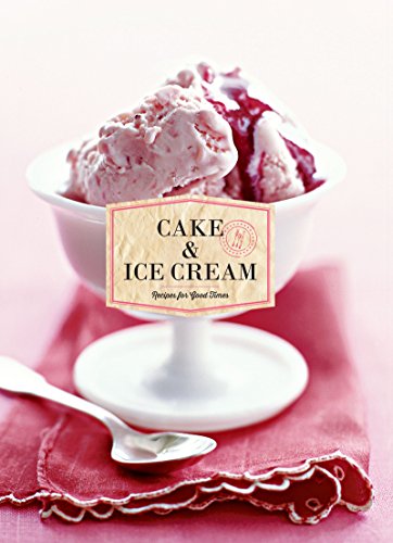 Cake &amp; Ice Cream: Recipes for Good Times by Chronicle Books