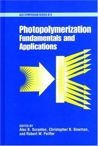 Photopolymerization: Fundamentals and Applications by Alec B. Scranton