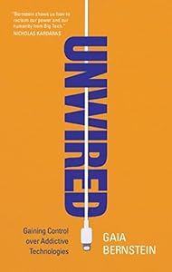 Unwired: Gaining Control over Addictive Technologies by Gaia Bernstein