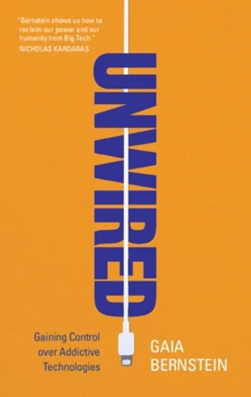 Unwired: Gaining Control over Addictive Technologies by Gaia Bernstein