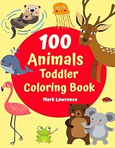 100 Animals Toddler Coloring Book: Large Prints Animals Coloring book for Girls Boys Age 1-3, 2-4 (Kids coloring activity books)