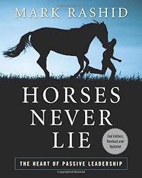 Horses Never Lie: The Heart of Passive Leadership (Second Edition)