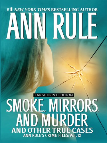 Smoke, Mirrors, and Murder: And Other True Cases by Ann Rule