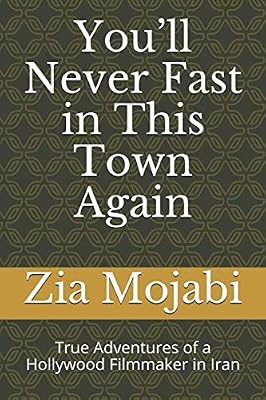You’ll Never Fast in This Town Again: True Adventures of a Hollywood Filmmaker in Iran