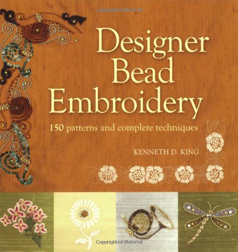 Designer Bead Embroidery: 150 Patterns and Complete Techniques by Kenneth D King