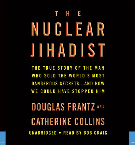 The Nuclear Jihadist: The True Story of the Man Who Sold the World's Most Dangerous Secrets...And How We Could Have Stopped Him by Douglas Frantz