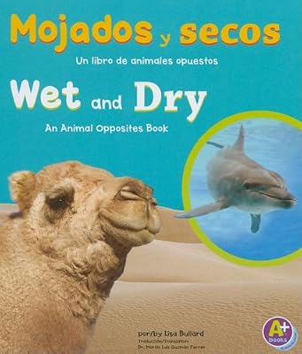 Mojados y secos/ Wet and Dry: Un libro de animales opuestos/ An Animal Opposites Book (Animales Opuestos/ Animal Opposites) (Spanish Edition)