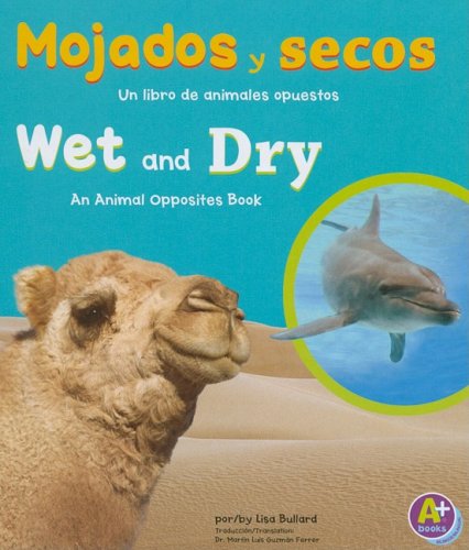 Mojados y secos/ Wet and Dry: Un libro de animales opuestos/ An Animal Opposites Book (Animales Opuestos/ Animal Opposites) (Spanish Edition) by Lisa Bullard