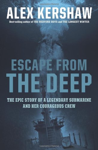 Escape From The Deep: The Epic Story of a Legendary Submarine and Her Courageous Crew by Alex Kershaw