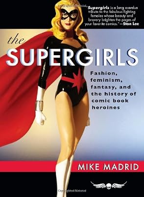 The Supergirls: Fashion, Feminism, Fantasy, and the History of Comic Book Heroines