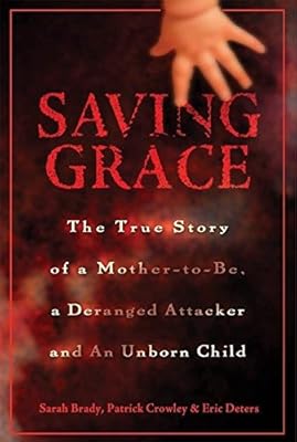 Saving Grace: The True Story of a Mother-to-be, a Deranged Attacker, and an Unborn Child