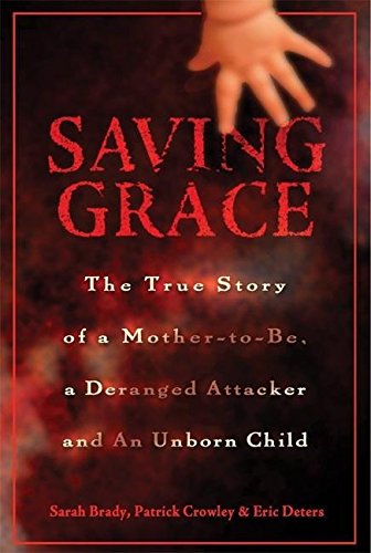 Saving Grace: The True Story of a Mother-to-be, a Deranged Attacker, and an Unborn Child by Sarah Brady