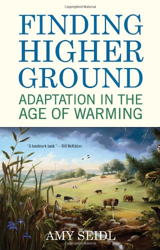 Finding Higher Ground: Adaptation in the Age of Warming by Amy Seidl