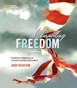 Unraveling Freedom: The Battle for Democracy on the Home Front During World War I by Ann Bausum
