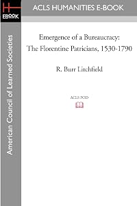 Emergence of a Bureaucracy: The Florentine Patricians, 1530-1790 by R. Burr Litchfield