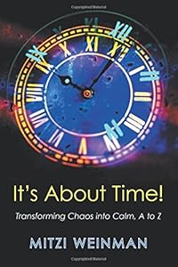 It's About Time! Transforming Chaos into Calm, A to Z by Mitzi Weinman