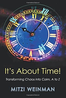 It's About Time! Transforming Chaos into Calm, A to Z