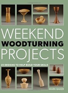 Weekend Woodturning Projects: 25 Simple Projects for the Home
