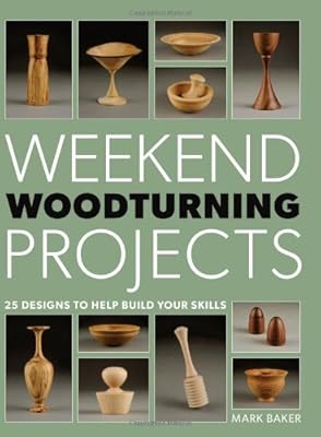 Weekend Woodturning Projects: 25 Simple Projects for the Home
