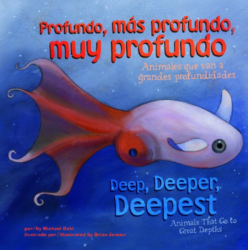 Profundo, m&aacute;s profundo, muy profundo/Deep, Deeper, Deepest: Animales que van a grandes profundidades/Animals That Go to Great Depths by Michael Dahl