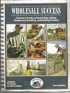 Wholesale Success: A Farmer's Guide to Selling, Postharvest Handling and Packing Produce