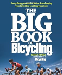 The Big Book of Bicycling: Everything You Need to Everything You Need to Know, From Buying Your First Bike to Riding Your Best by Emily Furia  ,