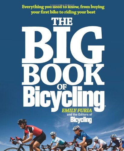 The Big Book of Bicycling: Everything You Need to Everything You Need to Know, From Buying Your First Bike to Riding Your Best by Emily Furia  ,