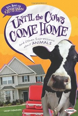 Until the Cows Come Home: And Other Expressions About Animals