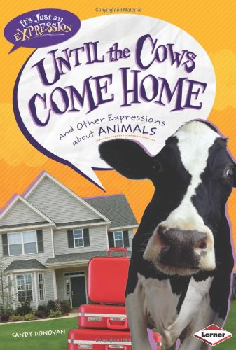 Until the Cows Come Home: And Other Expressions About Animals by Sandy Donovan